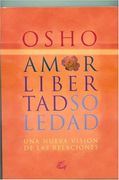 Amor, Libertad y Soledad : Una Nueva Vision de Las Relaciones