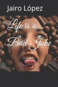 Life is a Bad Joke