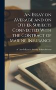 An Essay on Average and on Other Subjects Connected With the Contract of Marine Insurance (en Inglés)