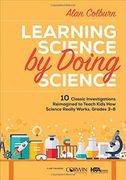 Learning Science by Doing Science: 10 Classic Investigations Reimagined to Teach Kids How Science Really Works, Grades 3-8
