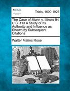 the case of munn v. illinois 94 u.s. 113 a study of its authority and influence as shown by subsequent citations (en Inglés)