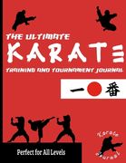 The Ultimate Karate Training and Tournament Journal: Record and Track Your Training, Tournament and Year Performance: Perfect for Kids and Teen's: Jou 