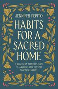 Habits for a Sacred Home: 9 Practices from History to Anchor and Restore Modern Families (en Inglés)
