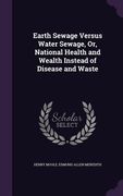 Earth Sewage Versus Water Sewage, Or, National Health and Wealth Instead of Disease and Waste (en Inglés)