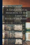 A Genealogical Memorial of the Family of Buckley of Derby (en Inglés)