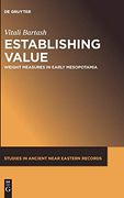 Establishing Value: Weight Measures in Early Mesopotamia (Studies in Ancient Near Eastern Records (Saner), 23) 