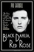 Black Dahlia, Red Rose: The Crime, Corruption, and Cover-Up of America's Greatest Unsolved Murder