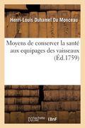 Moyens de Conserver La Santé Aux Equipages Des Vaisseaux, Avec La Maniere de Purifier l'Air: Des Salles Des Hôpitaux Et Une Courte Description de l'Hô (en Francés)