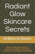 Radiant Glow Skincare Secrets: Discover Natural Secrets For A Luminous Complexion That Boost Confidence And Reveals Your Best Self (en Inglés)