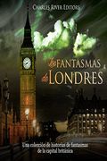 Los Fantasmas de Londres: Una Colección de Historias de Fantasmas de la Capital Británica
