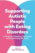 Supporting Autistic People with Eating Disorders: A Guide to Adapting Treatment and Supporting Recovery (en Inglés)