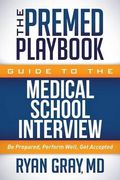 The Premed Playbook Guide to the Medical School Interview: Be Prepared, Perform Well, Get Accepted (en Inglés)