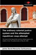 The ordinary colonial justice system and the attempted republican coup attempt (en Inglés)