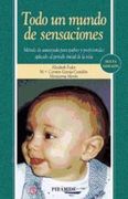 Todo un Mundo de Sensaciones: Método de Autoayuda Para Padres y Profesionales Aplicado al Período Inicial de la Vida