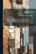 Mines: Summaries of Statistics Relating to the Mines and Minerals of the United Kingdom of Great Britain and Ireland, With the Isle of Man, Obtained by her Majesty's Inspectors of Mines (en Inglés)