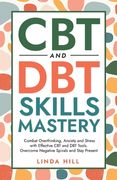 CBT and DBT Skills Mastery: Combat Overthinking, Anxiety and Stress with Effective CBT and DBT Tools. Overcome Negative Spirals and Stay Present ( (en Inglés)