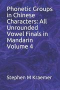Phonetic Groups in Chinese Characters: All Unrounded Vowel Finals in Mandarin Volume 4 (en Inglés)
