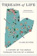 Threads of Life: A History of the World Through the eye of a Needle (en Inglés)