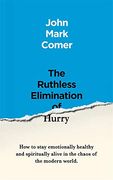 The Ruthless Elimination of Hurry: How to Stay Emotionally Healthy and Spiritually Alive in the Chaos of the Modern World 