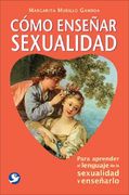 Cómo Enseñar Sexualidad: Para Aprender El Lenguaje de la Sexualidad Y Enseñarlo