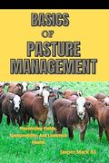 Basics of Pasture Management: Maximizing Yields, Sustainability, And Livestock Health (en Inglés)