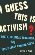 I Guess This Is Activism?: Youth, Political Education, and Free-Market Common Sense (en Inglés)