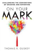On Your Mark: Challenging the Conventions of Grading and Reporting - a book for K-12 assessment policies and practices (en Inglés)