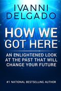 How We Got Here: An Enlightened Look at the Past That Will Change Your Future (en Inglés)