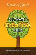 Cultivate a Creative Mind: A Guide to Regain Creative Confidence (en Inglés)