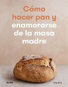 Cómo Hacer pan y Enamorarse de la Masa Madre