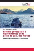 Estudio Geoespacial e Hidrodinámico de la Presa de san José México