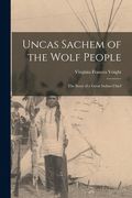 Uncas Sachem of the Wolf People: the Story of a Great Indian Chief (en Inglés)