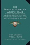 the poetical works of william blake: including the unpublished french revolution; together with the minor prophetic books and selections from the four