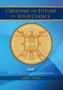 Creating the Future of Your Choice: A Do-It-Yourself Guide to Empowerment (en Inglés)