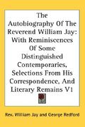 the autobiography of the reverend william jay: with reminiscences of some distinguished contemporaries, selections from his correspondence, and litera