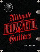 Ultimate Heavy Metal Guitars: The Guitarists who Rocked the World 
