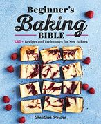 Beginner's Baking Bible: 130+ Recipes and Techniques for new Bakers (en Inglés)