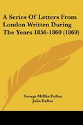a series of letters from london written during the years 1856-1860 (1869) (en Inglés)
