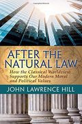 After the Natural Law: How the Classical Worldview Supports Our Modern Moral and Political Views (en Inglés)