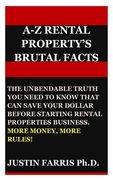 A-Z Rental Property's Brutal Facts: The Unbend-Able Truth You Need to Know That Can Save Your Dollar Before Starting Rental Properties Business. More (en Inglés)