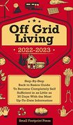 Off Grid Living 2022-2023: Step-By-Step Back to Basics Guide to Become Completely Self Sufficient in 30 Days With the Most Up-To-Date Information (en Inglés)