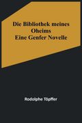 Die Bibliothek meines Oheims: Eine Genfer Novelle (en Alemán)