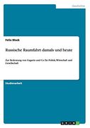 Russische Raumfahrt Damals und Heute: Zur Bedeutung von Gagarin und co für Politik, Wirtschaft und Gesellschaft (en Alemán)