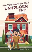 So, you Want to be a Landlord, Eh? A Memoir (en Inglés)