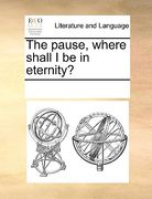 the pause, where shall i be in eternity?