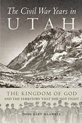 The Civil war Years in Utah: The Kingdom of god and Territory That did not Fight