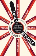 Daily Rituals: How Great Minds Make Time, Find Inspiration, and get to Work 