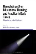 Hannah Arendt on Educational Thinking and Practice in Dark Times: Education for a World in Crisis 
