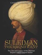 Suleiman the Magnificent: The Life and Legacy of the Ottoman Empire’S Most Famous Sultan (en Inglés)