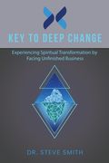 Key to Deep Change: Experiencing Spiritual Transformation by Facing Unfinished Business (en Inglés)